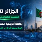 الجزائر تتصدر المشهد التكنولوجي المغاربي.. إحاطة أمريكية تصنف الجزائر كعاصمة الذكاء الاصطناعي