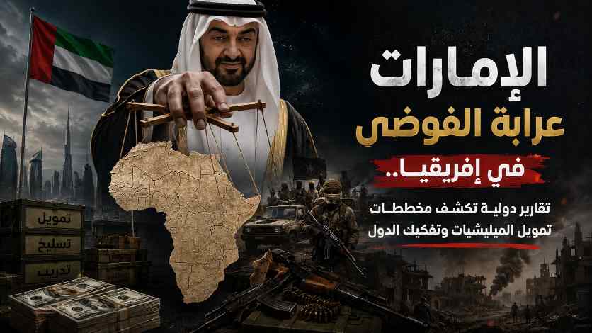 الإمارات عرابة الفوضى في إفريقيا.. تقارير دولية تكشف مخططات تمويل الميليشيات وتفكيك الدول