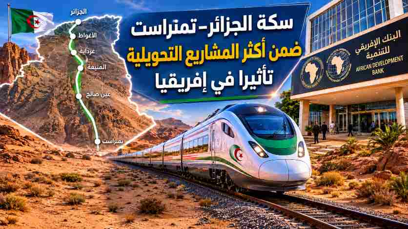 سكة الجزائر–تمنراست ضمن أكثر المشاريع التحويلية تأثيرا في إفريقيا