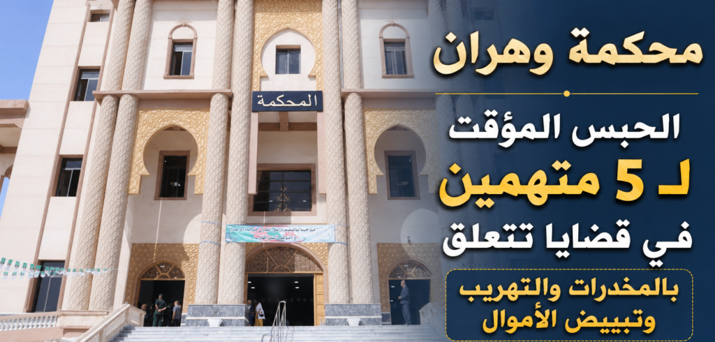 محكمة وهران : الحبس المؤقت لـ 5 متهمين في قضايا تتعلق بالمخدرات والتهريب وتبييض الأموال
