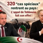 Mehdi Ghezzar : 320 “cas spéciaux” rentrent au pays : L’appel de Tebboune fait son effet !