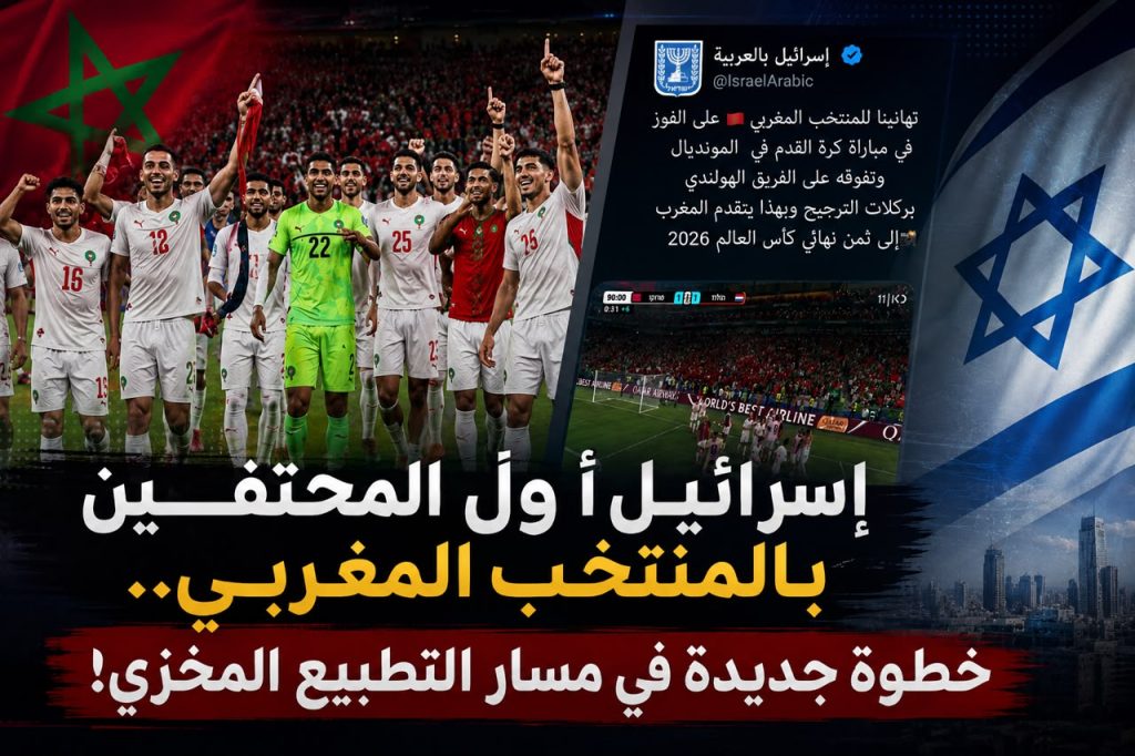 إسرائيل أول المحتفين بالمنتخب المغربي.. خطوة جديدة في مسار التطبيع المخزي!