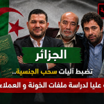 الجزائر تضبط آليات سحب الجنسية.. لجنة عليا لدراسة ملفات الخونة و العملاء