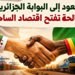 مالي تعود إلى البوابة الجزائرية.. المصالحة تفتح اقتصاد الساحل