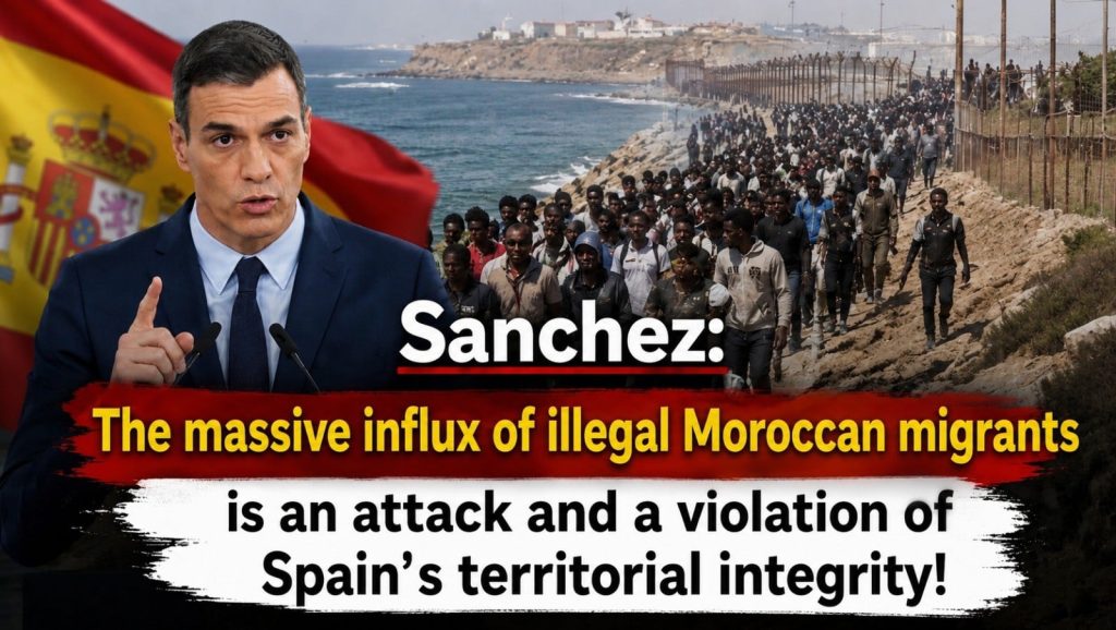 Sanchez: The massive influx of illegal Moroccan migrants is an attack and a violation of Spain’s territorial integrity!