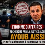 L’homme d’affaires algérien Ayoub Aissiou arrêté à Barcelone à son retour du Maroc