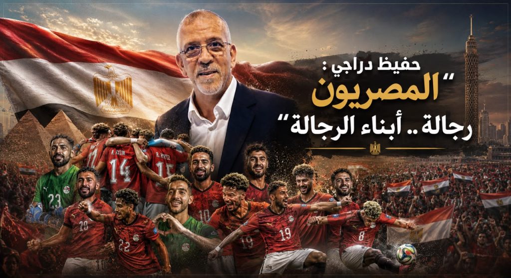 حفيظ دراجي : “المصريون رجالة .. أبناء الرجالة”