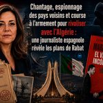 Chantage, espionnage des pays voisins et course à l’armement pour rivaliser avec l’Algérie : une journaliste espagnole révèle les plans de Rabat