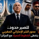 للصبر حدود.. محور الشر الإماراتي المغربي يتخطى الخطوط الحمراء مع الجزائر!