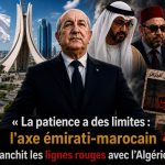 « La patience a des limites : l’axe émirati-marocain franchit les lignes rouges avec l’Algérie ! »