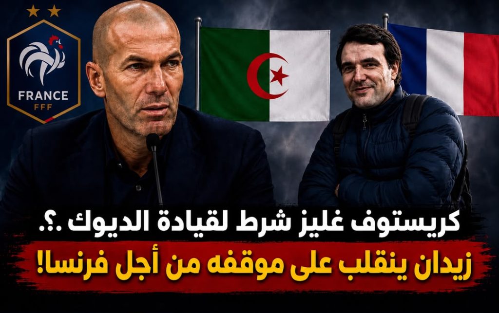 كريستوف غليز شرط لقيادة الديوك؟.. زيدان ينقلب على موقفه من أجل فرنسا!