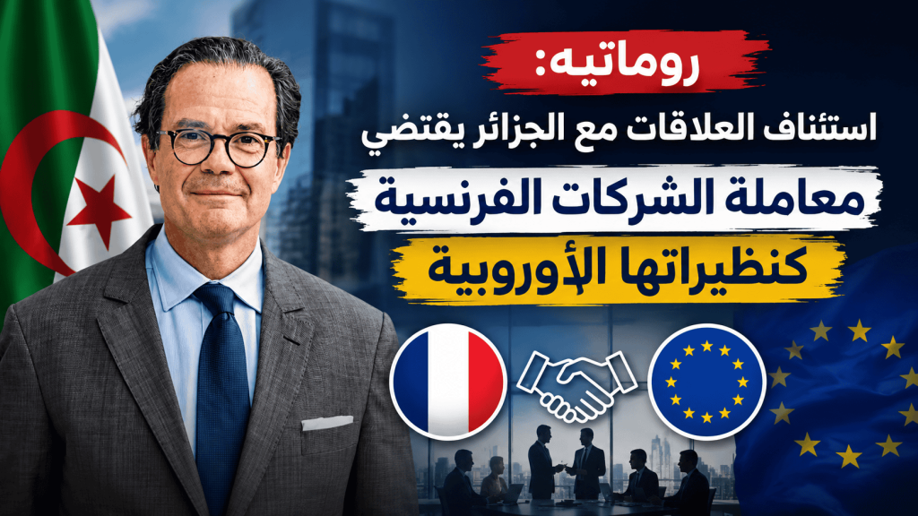 روماتيه: استئناف العلاقات مع الجزائر يقتضي معاملة الشركات الفرنسية كنظيراتها الأوروبية