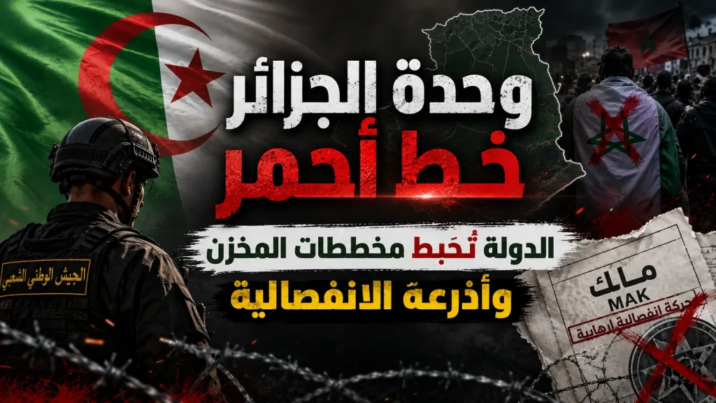 وحدة الجزائر خط أحمر.. الدولة تُحبط مخططات المخزن وأذرعه الانفصالية