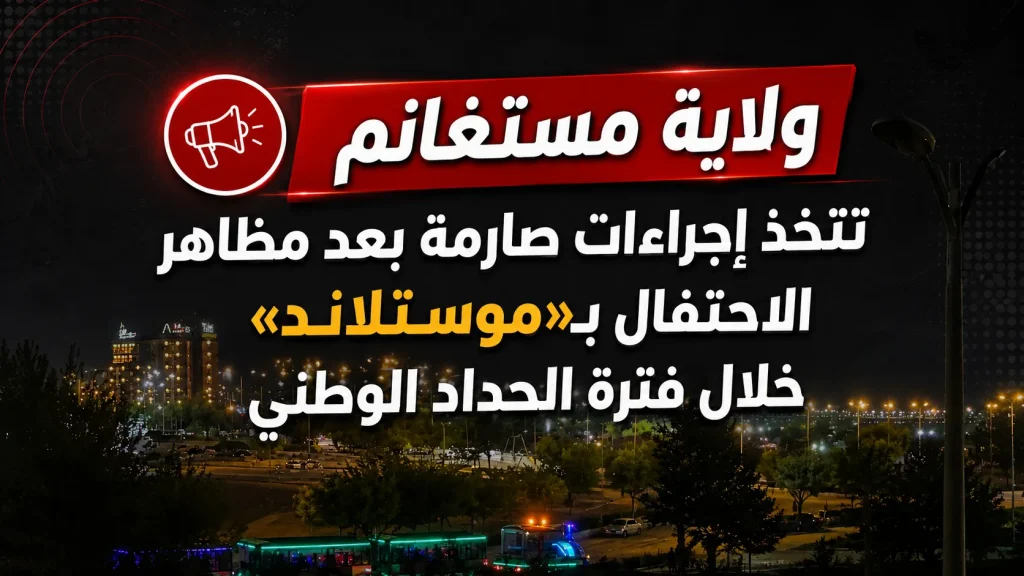 ولاية مستغانم تتخذ إجراءات صارمة بعد مظاهر الاحتفال بـ«موستلاند» خلال فترة الحداد الوطني
