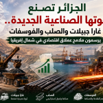 الجزائر تصنع قوتها الصناعية الجديدة.. غارا جبيلات والصلب والفوسفات يرسمون ملامح عملاق اقتصادي في شمال إفريقيا
