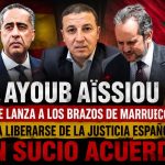 AYOUB AÏSSIOU SE LANZA A LOS BRAZOS DE MARRUECOS PARA LIBERARSE DE LA JUSTICIA ESPAÑOLA..UN SUCIO ACUERDO