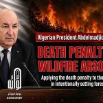 President Tebboune orders the death penalty for those who deliberately set fires