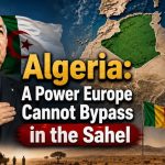 Algeria: A Power Europe Cannot Bypass in the Sahel