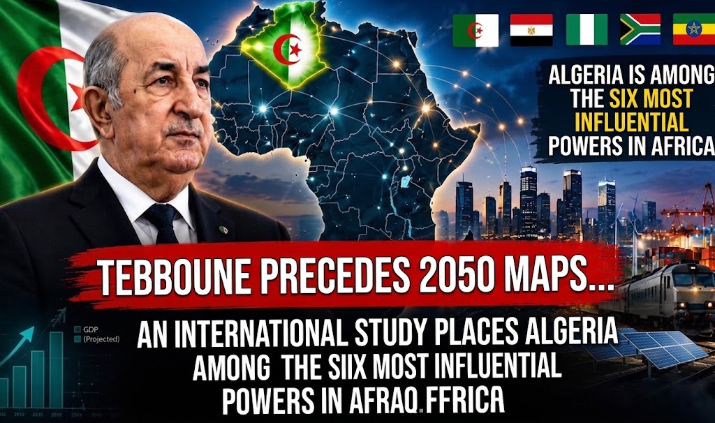 Tebboune anticipates the 2050 maps… An international study places Algeria among the six most influential powers in Africa