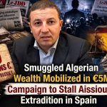Smuggled Algerian Wealth Mobilized in €5M Campaign to Stall Aissiou’s Extradition in Spain