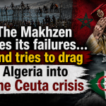 The Makhzen flees its failures… and tries to drag Algeria into the Ceuta crisis