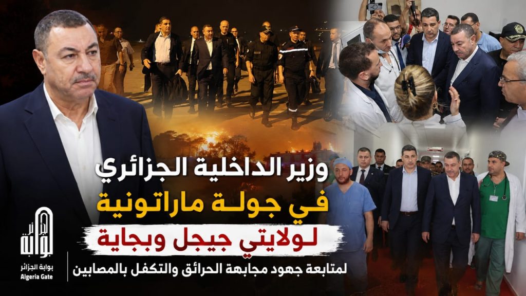 وزير الداخلية الجزائري في جولة ماراتونية لولايتي جيجل وبجاية لمتابعة جهود مجابهة الحرائق والتكفل بالمصابين