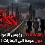 دبي تنهار إقتصاديا .. رؤوس الأموال غادروا دون عودة الى الإمارات !