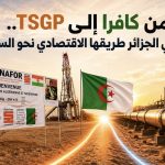 من كافرا إلى TSGP.. كيف تبني الجزائر طريقها الاقتصادي نحو الساحل؟