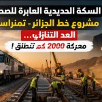 السكة الحديدية العابرة للصحراء مشروع خط الجزائر -تمنراست العد التنازلي…معركة 2000 كم تنطلق !