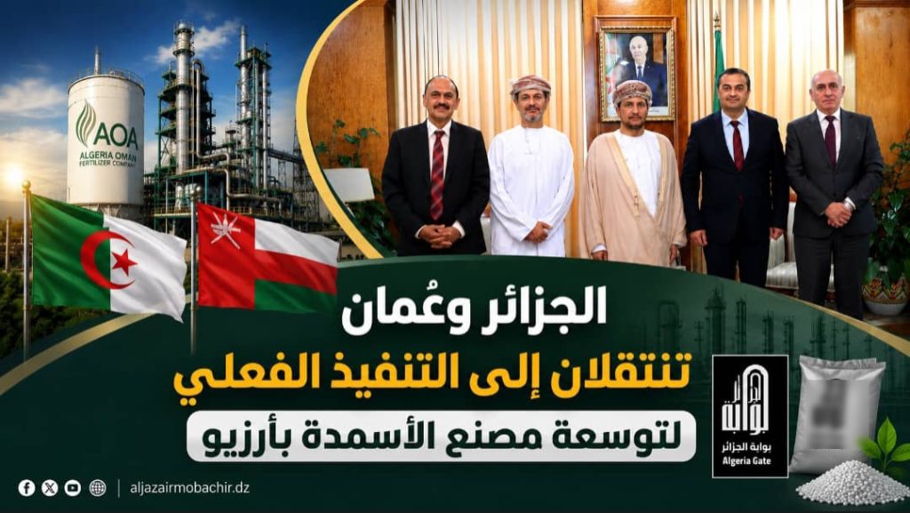 الجزائر وعُمان تنتقلان إلى التنفيذ الفعلي لتوسعة مصنع الأسمدة بأرزيو