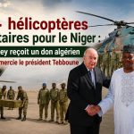 4 hélicoptères militaires pour le Niger : Niamey reçoit un don algérien et remercie le président Tebboune