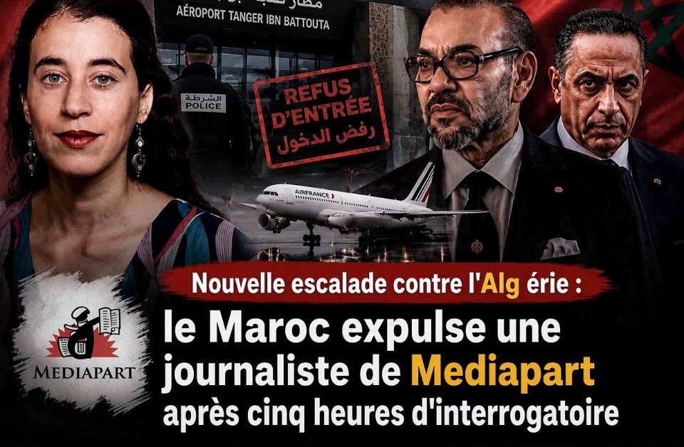 Nouvelle escalade contre l’Algérie : le Maroc expulse une journaliste de Mediapart après cinq heures d’interrogatoire
