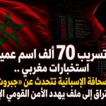 تسريب 70 ألف اسم عميل استخبارات مغربي ..الصحافة الإسبانية تتحدث عن «جبروت» من الاختراق إلى ملف يهدد الأمن القومي الإسباني