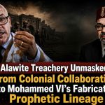 Alawite Treachery Unmasked: From Colonial Collaboration to Mohammed VI’s Fabricated Prophetic Lineage