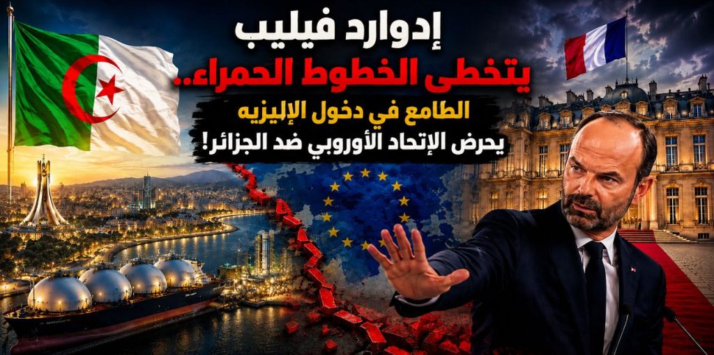 إدوارد فيليب يتخطى الخطوط الحمراء.. الطامع في دخول الإليزيه يحرض الاتحاد الأوروبي ضد الجزائر!