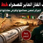 أنبوب الغاز العابر للصحراء خط أحمر.. الجزائر تحصّن مصالحها وتفرض معادلتها في الساحل