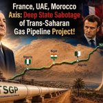 France, UAE, Morocco Axis: Deep State Sabotage of Trans-Saharan Gas Pipeline Project!