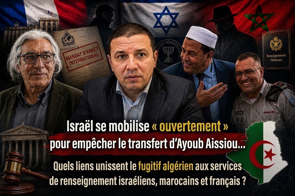 Israël se mobilise « ouvertement » pour empêcher le transfert d’Ayoub Aissiou…Quels liens unissent le fugitif algérien aux services de renseignement israéliens, marocains et français ?