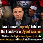Israel moves “openly” to block the handover of Ayoub Aïssiou.. What links the fugitive from Algerian justice to Israeli, Moroccan and French intelligence services?