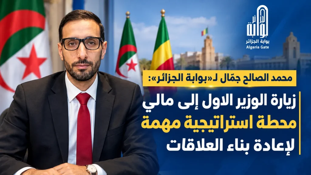 محمد الصالح جمّال لـ«بوابة الجزائر»: زيارة الوزير الاول إلى مالي محطة استراتيجية مهمة  لاعادة بناء العلاقات