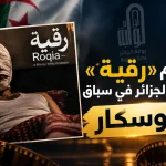 فيلم «رقية» يمثل الجزائر في سباق الأوسكار