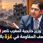 وزير خارجية المغرب ناصر بوريطة يصف المقاومة في غزة بالتطرف !