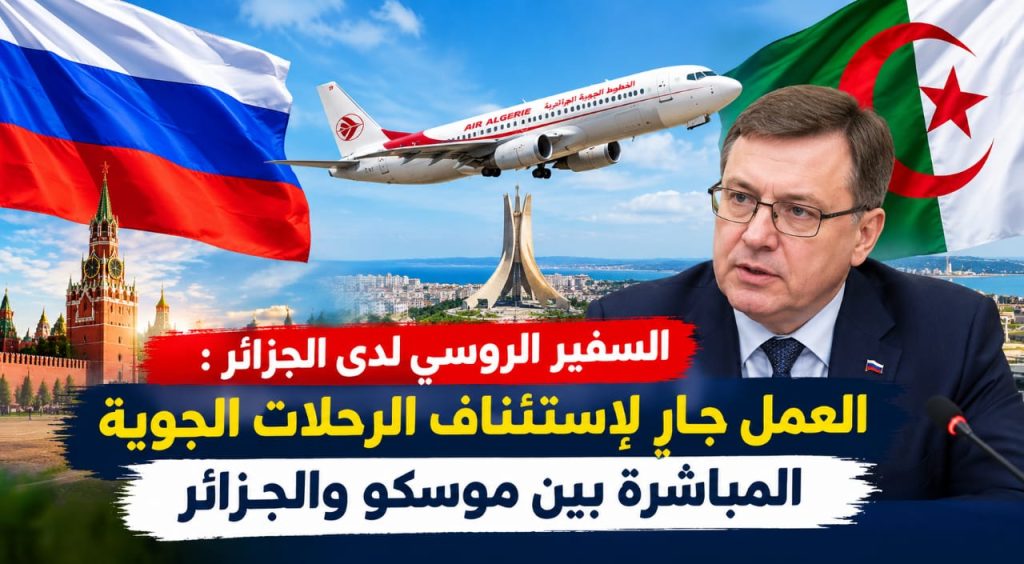 السفير الروسي لدى الجزائر :  العمل جارٍ لاستئناف الرحلات الجوية المباشرة بين موسكو والجزائر