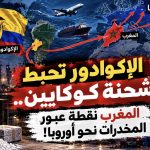 الإكوادور تحبط شحنة كوكايين.. المغرب نقطة عبور المخدرات نحو أوروبا