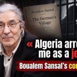 “Algeria arrested me as a Jew”: Boualem Sansal’s confessions