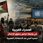 الصحراء الغربية في واجهة مجلس حقوق الإنسان.. تصعيد أممي ضد الانتهاكات المغربية