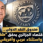 صندوق النقد الدولي: الاقتصاد الجزائري يحقق “طفرة” واستثناء عربي وأفريقي!