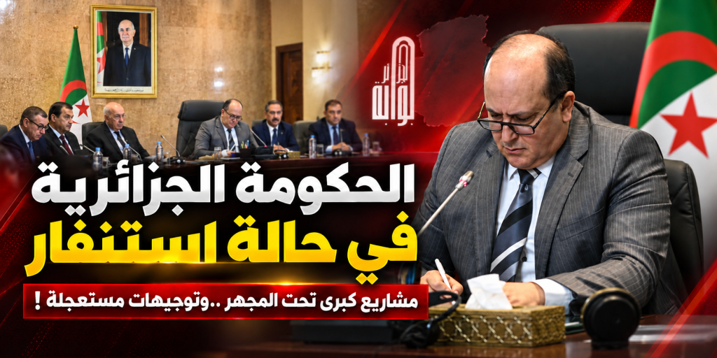 الحكومة الجزائرية في حالة استنفار مشاريع كبرى تحت المجهر ..وتوجيهات مستعجلة !
