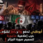 أبوظبي تدفع والرباط تشوّه.. حرب إعلامية مأجورة لتسميم صورة الجزائر!