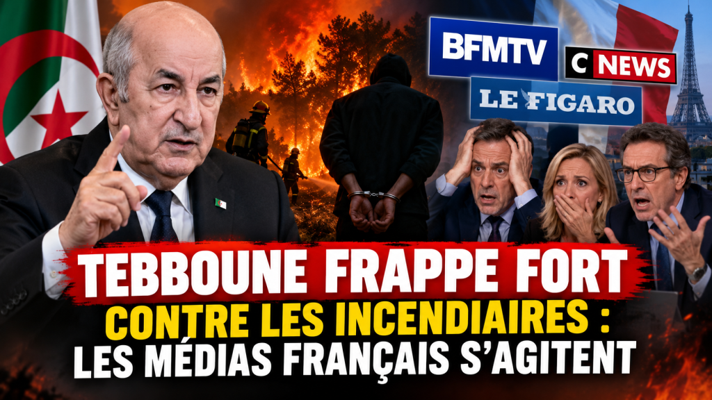 Tebboune frappe fort contre les incendiaires : les médias français s’agitent